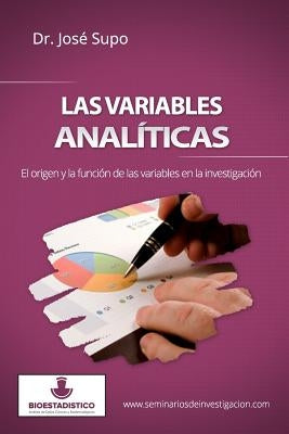Las variables analíticas: El origen y la función de las variables en la investigación by Supo, JosÃ©