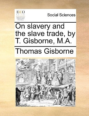 On Slavery and the Slave Trade, by T. Gisborne, M.A. by Gisborne, Thomas