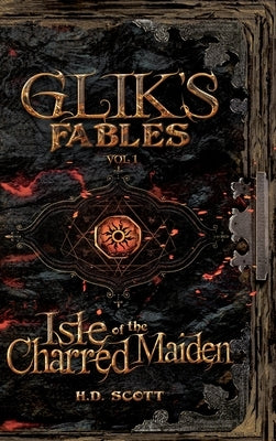 Glik's Fables Vol 1: Isle of the Charred Maiden by Scott, H. D.