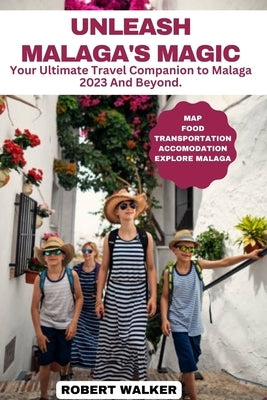 Unleash Malaga's Magic: Your Ultimate Travel Companion to Malaga 2023 And Beyond. by Walker, Robert