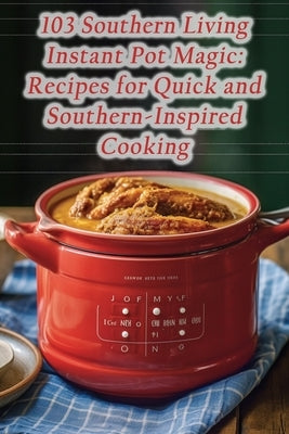 103 Southern Living Instant Pot Magic: Recipes for Quick and Southern-Inspired Cooking by Mash, The Hungry Haven Cafe