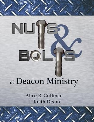 Nuts and Bolts of Deacon Ministry by Dixon, R. Keith