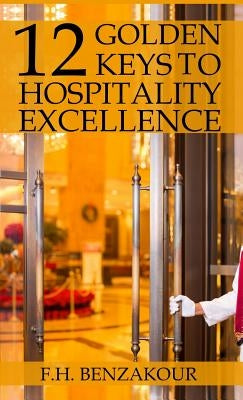 12 Golden Keys To Hospitality Excellence by Benzakour, F. H.