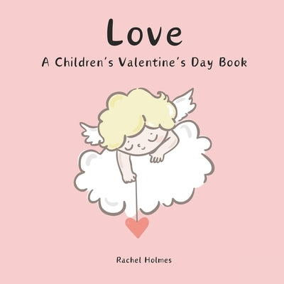 Love: A Children's Valentine's Day Book by Holmes, Rachel