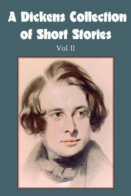 A Dickens Collection of Short Stories Vol II by Dickens, Charles