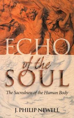 Echo of the Soul: The Sacredness of the Human Body by Newell, J. Philip