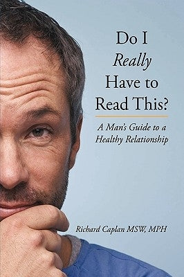 Do I Really Have to Read This?: A Man's Guide to a Healthy Relationship by Caplan Msw, Mph Richard