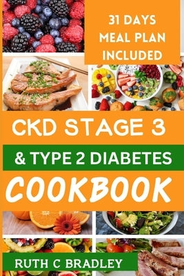 Ckd Stage 3 and Type 2 Diabetes Cookbook: Complete guide with diabetic renal friendly recipes to reverse chronic kidney disease and diabetes. by Bradley, Ruth C.