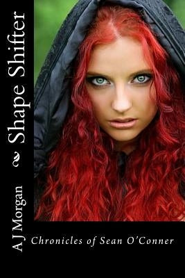 Shape Shifter: Chronicles of Sean O'Conner by Morgan, A. J.