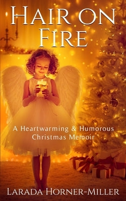 Hair on Fire: A Heartwarming & Humorous Christmas Memoir by Horner-Miller, Larada