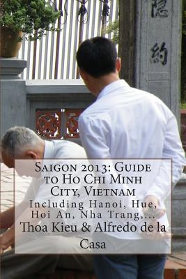 Saigon 2013: Guide to Ho Chi Minh City, Vietnam: Including Hanoi, Hue, Hoi An, Nha Trang, ... by Kieu, Thoa