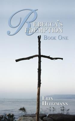 Rebecca's Redemption: Book One by Heitzmann, Erin
