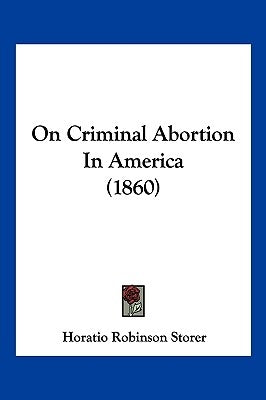 On Criminal Abortion In America (1860) by Storer, Horatio Robinson