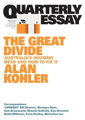 The Great Divide: Australia's Housing Mess and How to Fix It; Quarterly Essay 92 by Kohler, Alan