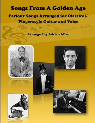 Songs From A Golden Age. Parlour Songs Arranged for Classical/ Fingerstyle Guitar and Voice by Allan, Adrian