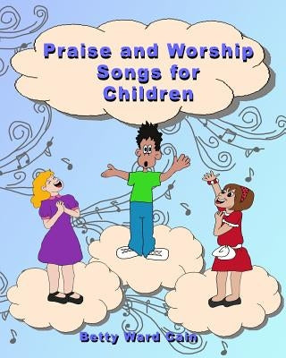 Praise and Worship Songs for Children by Cain, Betty Ward