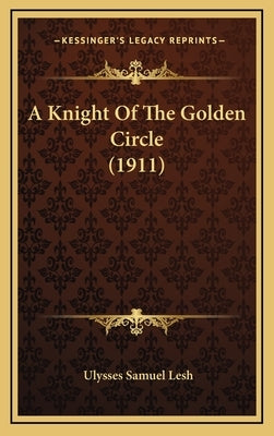 A Knight Of The Golden Circle (1911) by Lesh, Ulysses Samuel