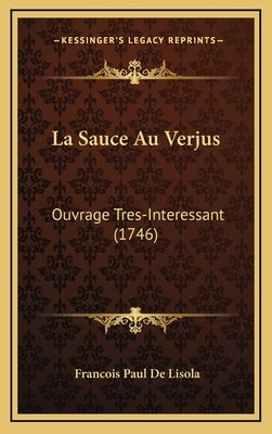 La Sauce Au Verjus: Ouvrage Tres-Interessant (1746) by Lisola, Francois Paul De