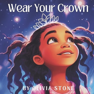 Wear Your Crown: Embrace Your Unique Brilliance by Stone, Olivia
