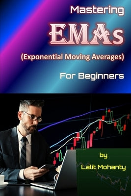 Mastering Exponential Moving Averages for beginners by Lalit Mohanty by Mohanty, Lalit Prasad