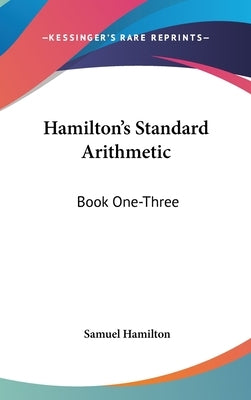 Hamilton's Standard Arithmetic: Book One-Three by Hamilton, Samuel