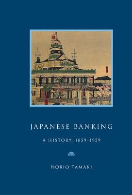 Japanese Banking: A History, 1859 1959 by Tamaki, Norio