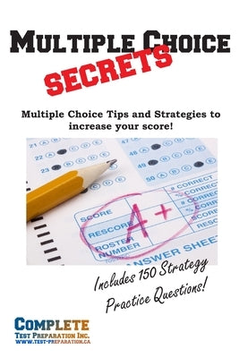 Multiple Choice Secrets: How to Increase your Score on any Multiple Choice Exam by Preparation, Complete Test