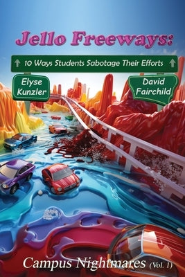 Jello Freeways: 10 Ways Student Sabotage Their Efforts (Vol. 1): Campus Nightmares (Vol. 1) by Kunzler, Elyse