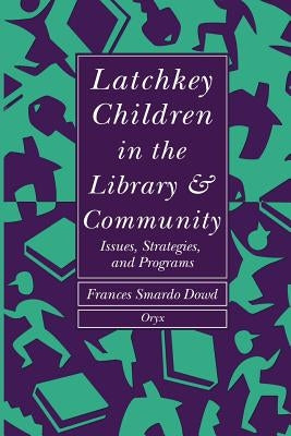 Latchkey Children in the Library & Community: Issues, Strategies, and Programs by Dowd, Frances S.