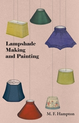 Lampshade Making and Painting by Hampton, M. F.