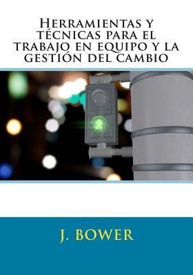 Herramientas y técnicas para el trabajo en equipo y la gestión del cambio by Bower, J.