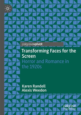 Transforming Faces for the Screen: Horror and Romance in the 1920s by Randell, Karen