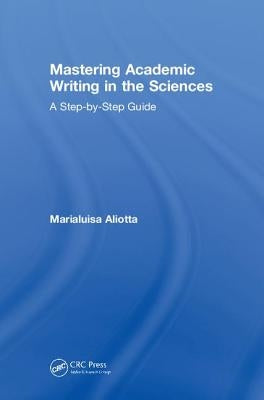 Mastering Academic Writing in the Sciences: A Step-By-Step Guide by Aliotta, Marialuisa