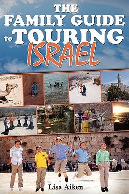 The Family Guide to Touring Israel by Aiken, Lisa