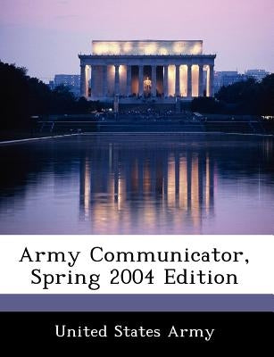 Army Communicator, Spring 2004 Edition by United States Army