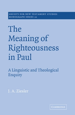 The Meaning of Righteousness in Paul: A Linguistic and Theological Enquiry by Ziesler, J. a.