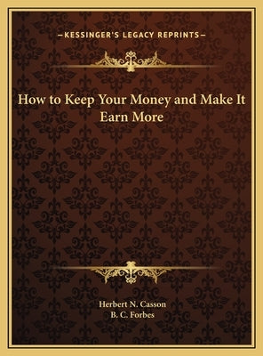 How to Keep Your Money and Make It Earn More by Casson, Herbert N.