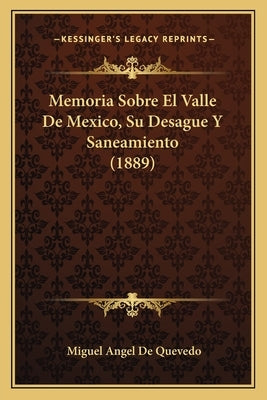 Memoria Sobre El Valle De Mexico, Su Desague Y Saneamiento (1889) by De Quevedo, Miguel Angel