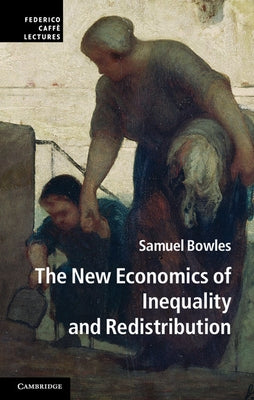 The New Economics of Inequality and Redistribution by Bowles, Samuel