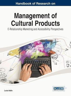Handbook of Research on Management of Cultural Products: E-Relationship Marketing and Accessibility Perspectives by Aiello, Lucia