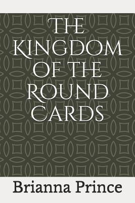 The Kingdom of the Round Cards by Prince, Brianna C.