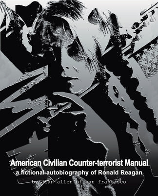 American Civilian Counter-terrorist Manual: a fictional autobiography of Ronald Reagan by Allen, Alan