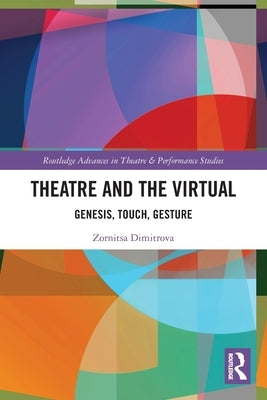 Theatre and the Virtual: Genesis, Touch, Gesture by Dimitrova, Zornitsa