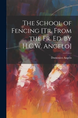 The School of Fencing [Tr. From the Fr. Ed. by H.C.W. Angelo] by Angelo, Domenico