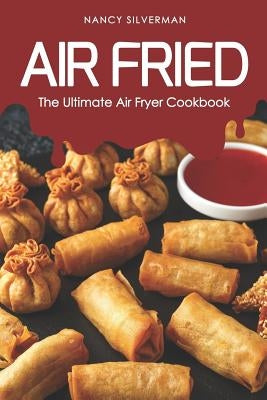 Air Fried: The Ultimate Air Fryer Cookbook by Silverman, Nancy
