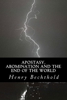 Apostasy, Abomination and the End of the World by Bechthold, Henry