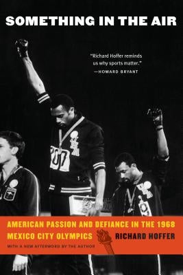Something in the Air: American Passion and Defiance in the 1968 Mexico City Olympics by Hoffer, Richard