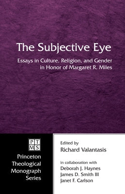 The Subjective Eye: Essays in Culture, Religion, and Gender in Honor of Margaret R. Miles by Valantasis, Richard