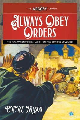Always Obey Orders: The F.V.W. Mason Foreign Legion Stories Omnibus, Volume 2 by Mason, F. V. W.