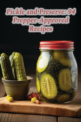 Pickle and Preserve: 94 Prepper-Approved Recipes by Cafe, Crispy Crunch